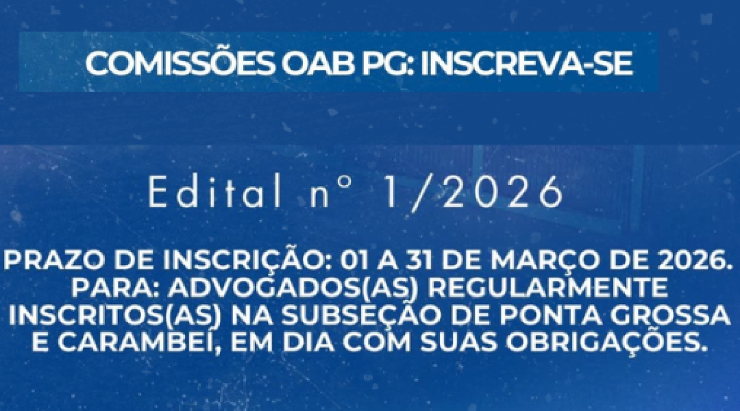 A OAB/PR – Subseção de Ponta Grossa publicou o Edital nº 1/2026 para abertura de inscrições destinadas à participação nas Comissões Temáticas da Subseção.