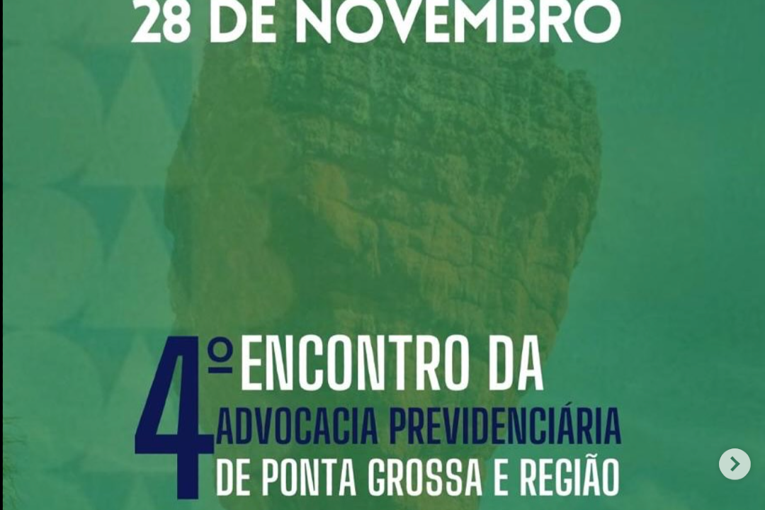 4º Encontro da Advocacia Previdenciária de Ponta Grossa e Região