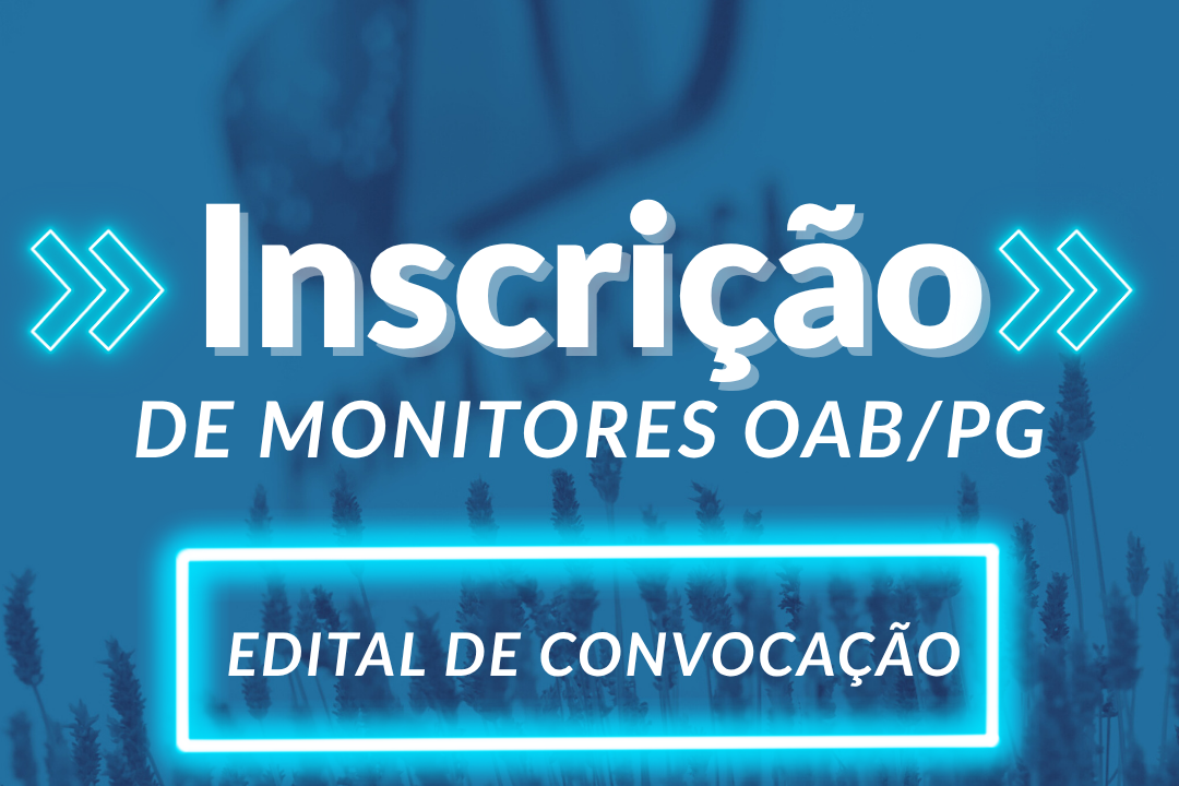 EDITAL DE CONVOCAÇÃO DE MONITORES ACADÊMICOS OAB SUBSEÇÃO DE PONTA GROSSA – PR